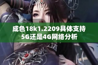 成色18k1.2209具体支持5G还是4G网络分析