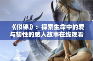 《似锦》：探索生命中的爱与韧性的感人故事在线观看