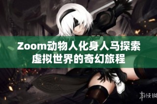 Zoom动物人化身人马探索虚拟世界的奇幻旅程