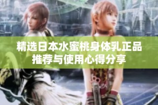 精选日本水蜜桃身体乳正品推荐与使用心得分享