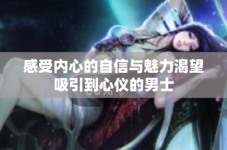 感受内心的自信与魅力渴望吸引到心仪的男士