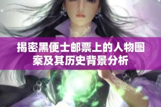 揭密黑便士邮票上的人物图案及其历史背景分析