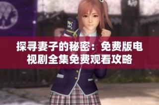 探寻妻子的秘密：免费版电视剧全集免费观看攻略