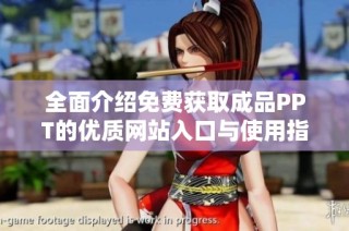 全面介绍免费获取成品PPT的优质网站入口与使用指南
