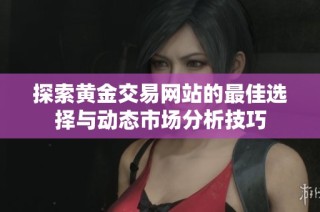探索黄金交易网站的最佳选择与动态市场分析技巧