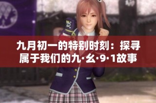 九月初一的特别时刻：探寻属于我们的九·幺·9·1故事