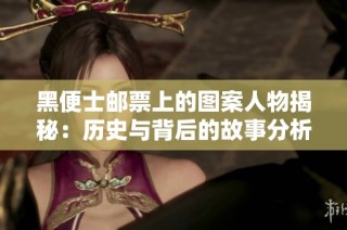 黑便士邮票上的图案人物揭秘：历史与背后的故事分析