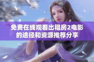 免费在线观看出租房2电影的途径和资源推荐分享
