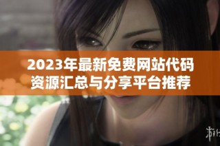 2023年最新免费网站代码资源汇总与分享平台推荐