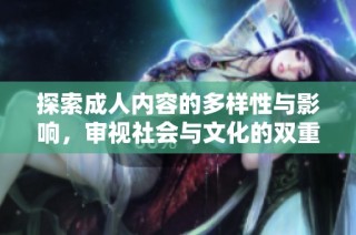 探索成人内容的多样性与影响，审视社会与文化的双重视角