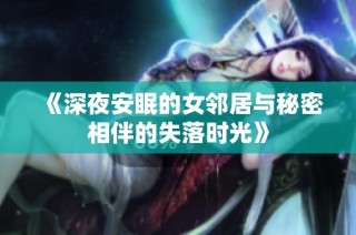《深夜安眠的女邻居与秘密相伴的失落时光》