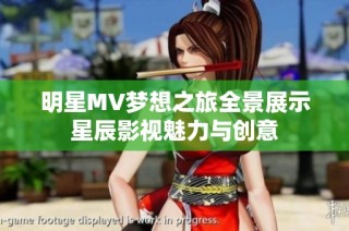 明星MV梦想之旅全景展示星辰影视魅力与创意
