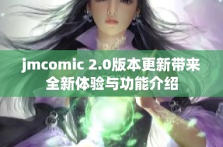 jmcomic 2.0版本更新带来全新体验与功能介绍