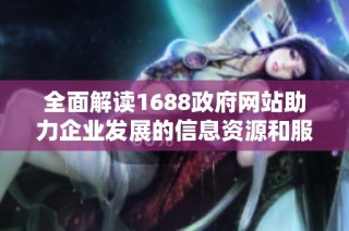 全面解读1688政府网站助力企业发展的信息资源和服务功能