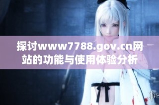 探讨www7788.gov.cn网站的功能与使用体验分析