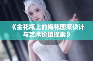 《金花瓶上的梅花图案设计与艺术价值探索》