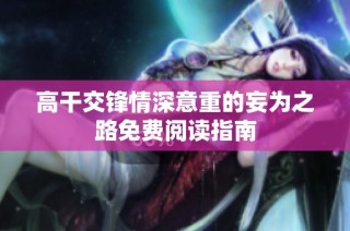 高干交锋情深意重的妄为之路免费阅读指南