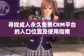 寻找成人永久免费CRM平台的入口位置及使用指南