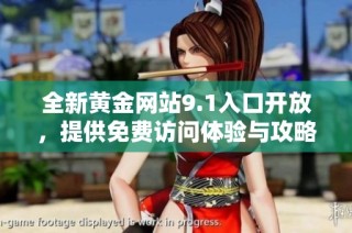 全新黄金网站9.1入口开放，提供免费访问体验与攻略分享