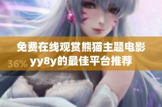 免费在线观赏熊猫主题电影yy8y的最佳平台推荐