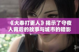《大奉打更人》揭示了守夜人背后的故事与城市的暗影世界