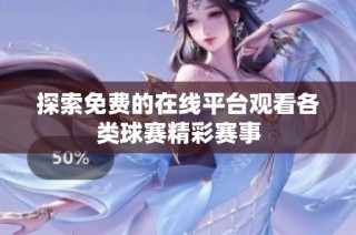 探索免费的在线平台观看各类球赛精彩赛事