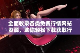 全面收录各类免费行情网站资源，助你轻松下载获取行情信息