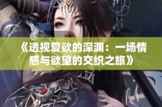 《透视爱欲的深渊：一场情感与欲望的交织之旅》
