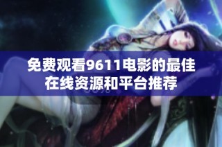 免费观看9611电影的最佳在线资源和平台推荐