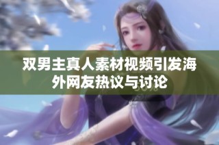 双男主真人素材视频引发海外网友热议与讨论