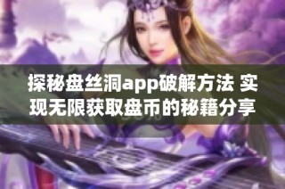 探秘盘丝洞app破解方法 实现无限获取盘币的秘籍分享