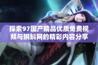 探索97国产精品优质免费视频与蝌蚪网的精彩内容分享