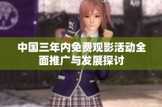 中国三年内免费观影活动全面推广与发展探讨