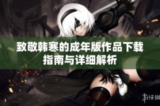 致敬韩寒的成年版作品下载指南与详细解析