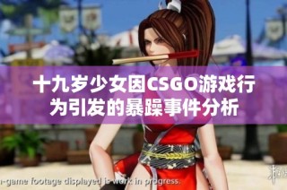 十九岁少女因CSGO游戏行为引发的暴躁事件分析