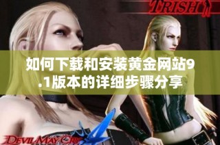 如何下载和安装黄金网站9.1版本的详细步骤分享