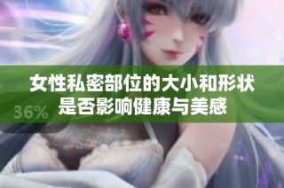 女性私密部位的大小和形状是否影响健康与美感