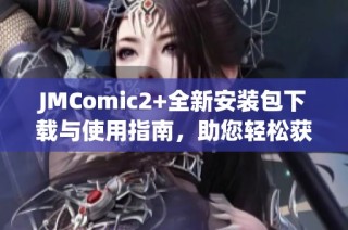 JMComic2+全新安装包下载与使用指南，助您轻松获取漫画资源
