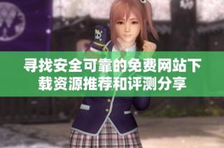 寻找安全可靠的免费网站下载资源推荐和评测分享