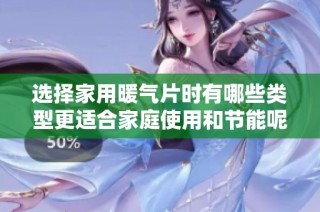 选择家用暖气片时有哪些类型更适合家庭使用和节能呢
