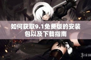 如何获取9.1免费版的安装包以及下载指南