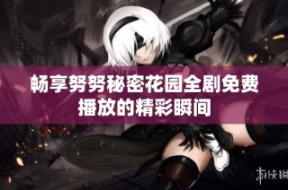 畅享努努秘密花园全剧免费播放的精彩瞬间