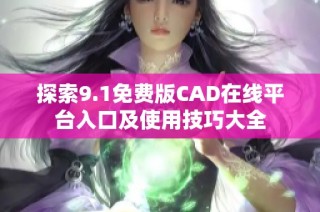 探索9.1免费版CAD在线平台入口及使用技巧大全
