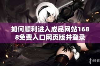 如何顺利进入成品网站1688免费入口网页版并登录
