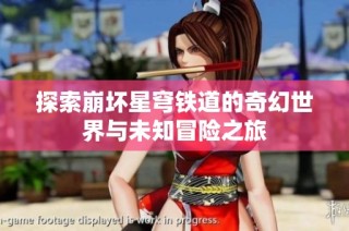 探索崩坏星穹铁道的奇幻世界与未知冒险之旅