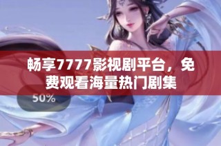 畅享7777影视剧平台，免费观看海量热门剧集