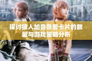 探讨狼人加鲁鲁兽卡片的数量与游戏策略分析
