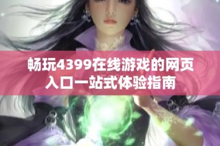 畅玩4399在线游戏的网页入口一站式体验指南