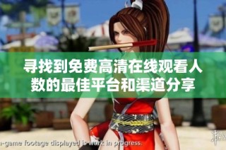 寻找到免费高清在线观看人数的最佳平台和渠道分享