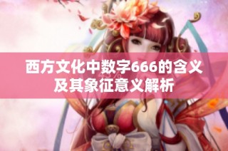 西方文化中数字666的含义及其象征意义解析